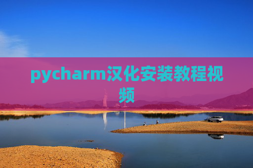 pycharm汉化安装教程视频 pycharm汉化安装教程视频